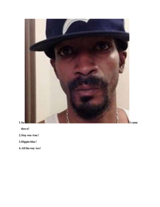 1.So I came
threw!
2.Stay was true!
3.Dippin blue!
4.All tha way too!
 
