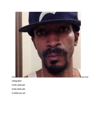 1.So I use too!
2.Bang blue!
3.Like citch ooh!
4.Like bitch ooh!
5.All tha way too!
 