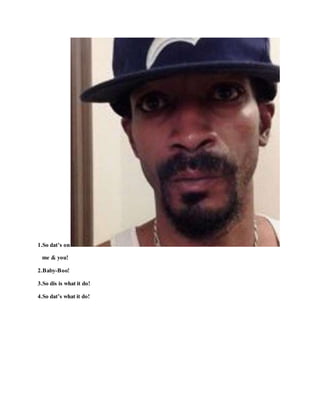 1.So dat’s on
me & you!
2.Baby-Boo!
3.So dis is what it do!
4.So dat’s what it do!
 