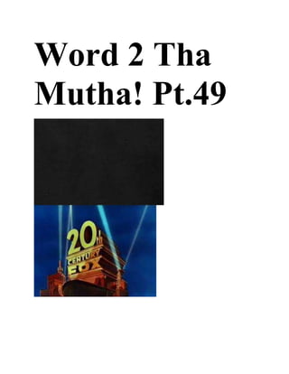 Word 2 Tha
Mutha! Pt.49
 