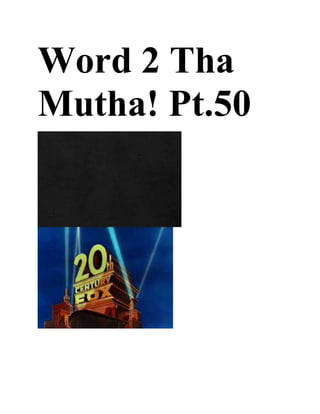 Word 2 Tha
Mutha! Pt.50
 