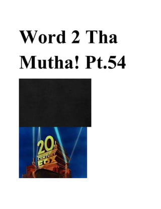 Word 2 Tha
Mutha! Pt.54
 