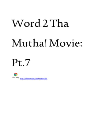 Word2Tha
Mutha!Movie:
Pt.7
0001.webp
http://smbhax.com/?e=0001&d=0001
 
