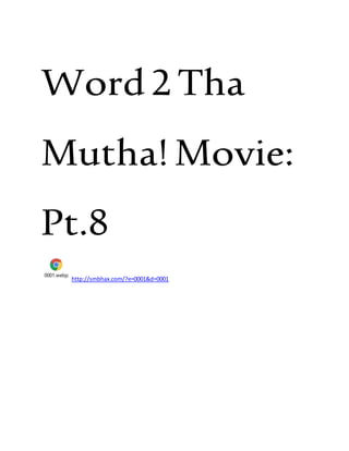 Word2Tha
Mutha!Movie:
Pt.8
0001.webp
http://smbhax.com/?e=0001&d=0001
 