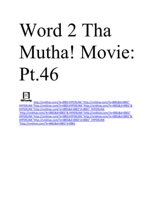Word 2 Tha
Mutha! Movie:
Pt.46
http://smbhax.com/?e=0001HYPERLINK "http://smbhax.com/?e=0001&d=0001"
HYPERLINK"http://smbhax.com/?e=0001HYPERLINK "http://smbhax.com/?e=0001&d=0001"&
HYPERLINK"http://smbhax.com/?e=0001&d=0001"d=0001" HYPERLINK
"http://smbhax.com/?e=0001&d=0001"& HYPERLINK"http://smbhax.com/?e=0001&d=0001"
HYPERLINK"http://smbhax.com/?e=0001HYPERLINK "http://smbhax.com/?e=0001&d=0001"&
HYPERLINK"http://smbhax.com/?e=0001&d=0001"d=0001" HYPERLINK
"http://smbhax.com/?e=0001&d=0001"d=0001
 
