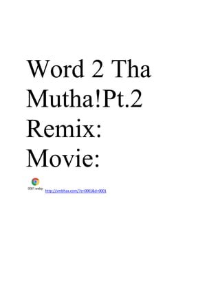 Word 2 Tha
Mutha!Pt.2
Remix:
Movie:
0001.webp
http://smbhax.com/?e=0001&d=0001
 