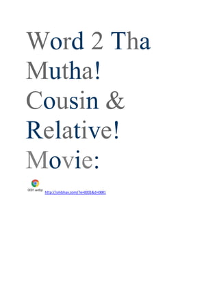 Word 2 Tha
Mutha!
Cousin &
Relative!
Movie:
0001.webp
http://smbhax.com/?e=0001&d=0001
 