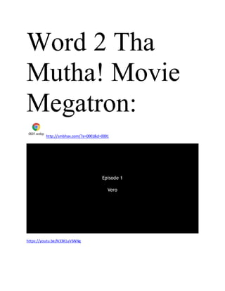 Word 2 Tha
Mutha! Movie
Megatron:
0001.webp
http://smbhax.com/?e=0001&d=0001
https://youtu.be/N33X1uV6NNg
 