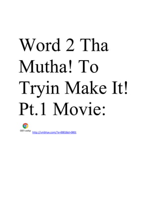 Word 2 Tha
Mutha! To
Tryin Make It!
Pt.1 Movie:
0001.webp
http://smbhax.com/?e=0001&d=0001
 