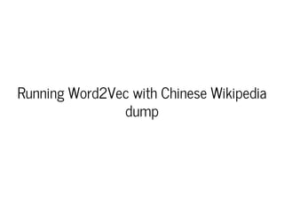 Running Word2Vec with Chinese Wikipedia
dump
 