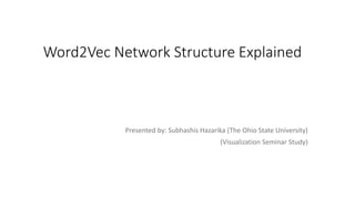 Word2Vec Network Structure Explained
Presented by: Subhashis Hazarika (The Ohio State University)
(Visualization Seminar Study)
 