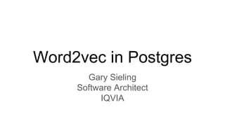Word2vec in Postgres
Gary Sieling
Software Architect
IQVIA
 
