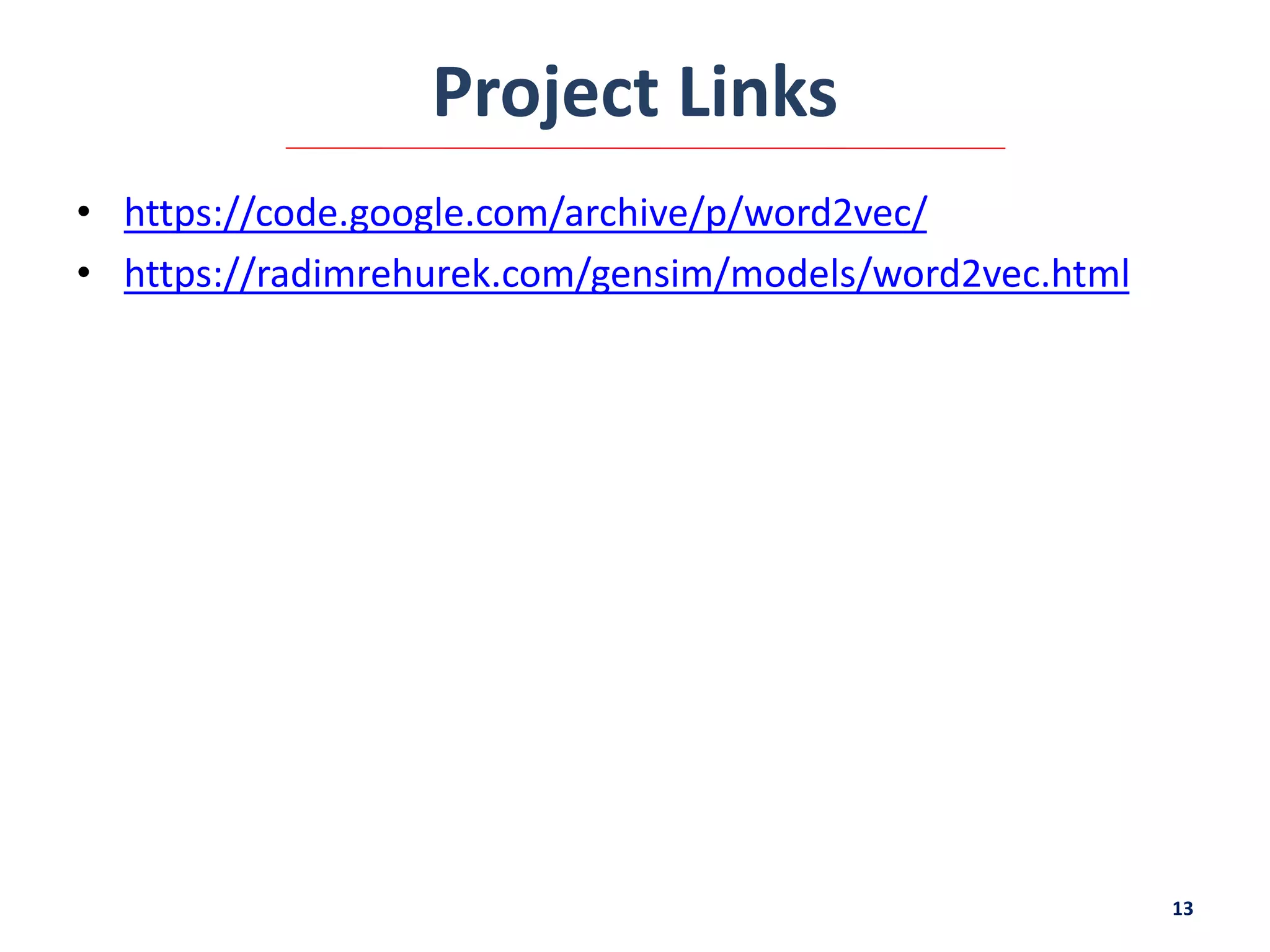 Project Links
• https://code.google.com/archive/p/word2vec/
• https://radimrehurek.com/gensim/models/word2vec.html
13
 
