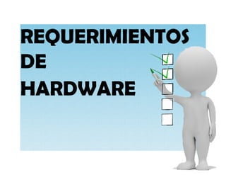REQUERIMIENTOS
DE
HARDWARE
 