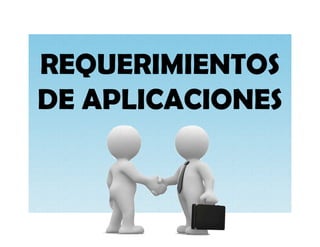 REQUERIMIENTOS
DE APLICACIONES
 