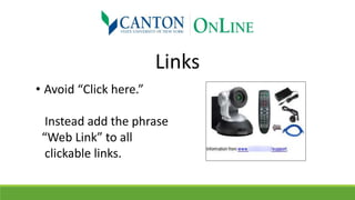 Links
• Avoid “Click here.”
Instead add the phrase
“Web Link” to all
clickable links.
 