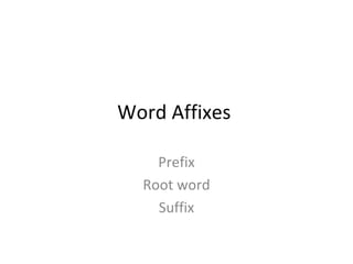 Word Affixes  Prefix Root word Suffix 