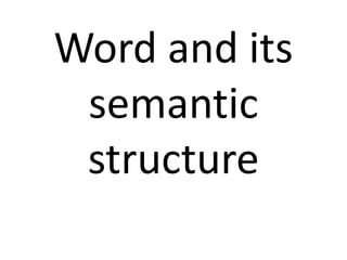 Word and its
semantic
structure

 
