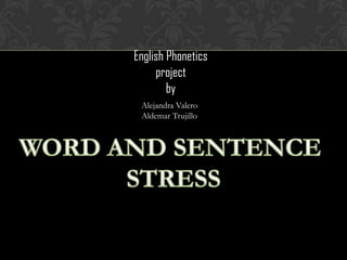 English Phonetics
     project
        by
 Alejandra Valero
 Aldemar Trujillo
 