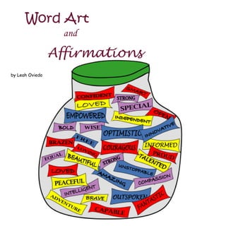 Word Art
                   and

                 Affirmations
by Leah Oviedo
 