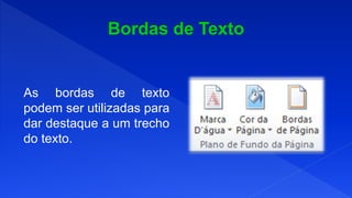 As bordas de texto
podem ser utilizadas para
dar destaque a um trecho
do texto.
 