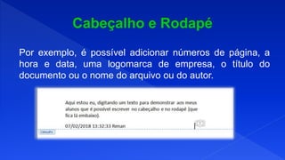 Por exemplo, é possível adicionar números de página, a
hora e data, uma logomarca de empresa, o título do
documento ou o nome do arquivo ou do autor.
 