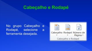 No grupo Cabeçalho e
Rodapé, selecione a
ferramenta desejada.
 