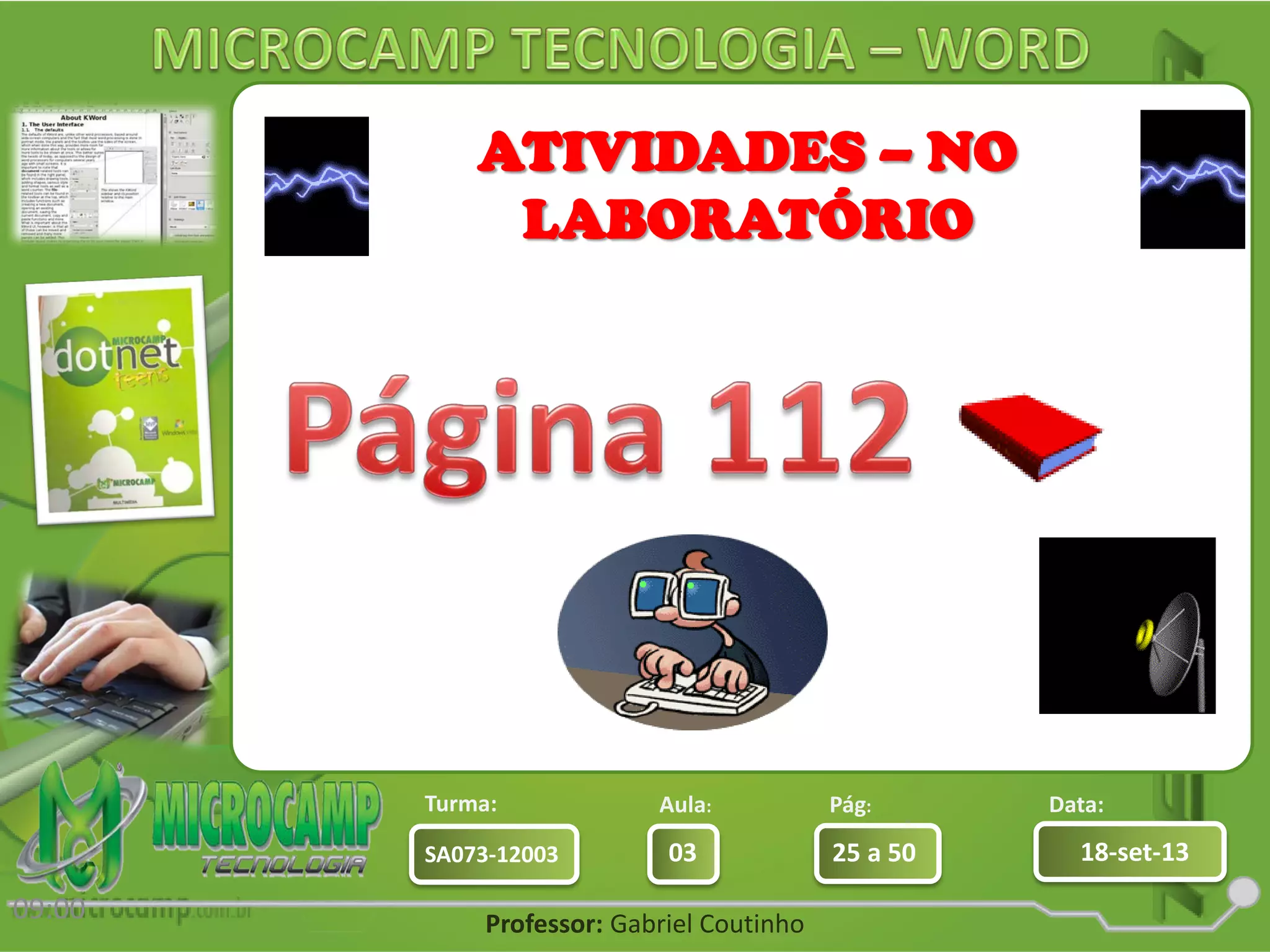 Aula: Pág: Data:
03 25 a 50 18-set-13SA073-12003
Turma:
Professor: Gabriel Coutinho
09:00
ATIVIDADES – NO
LABORATÓRIO
 