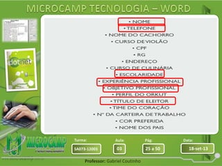 Aula: Pág: Data:
03 25 a 50 18-set-13SA073-12003
Turma:
Professor: Gabriel Coutinho
Quais informações seriam úteis para concorrer
a um cargo de Técnico em Informática?
 