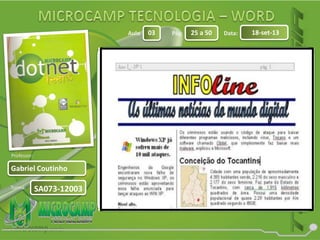 Aula: Pág: Data:
Turma:
03 25 a 50 18-set-13
Gabriel Coutinho
Professor:
SA073-12003
 