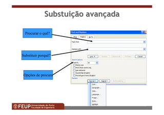 44
SubstuiSubstuiççãoão avanavanççadaada
Procurar o quê?
Substituir porquê?
Opções de procura
 