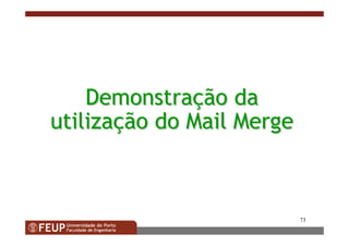 73
DemonstraDemonstraççãoão dada
utilizautilizaççãoão do Mail Mergedo Mail Merge
 