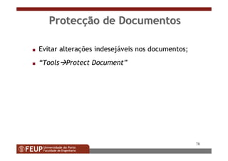 78
ProtecProtecçção de Documentosão de Documentos
s Evitar alterações indesejáveis nos documentos;
s “Tools Protect Document”
 