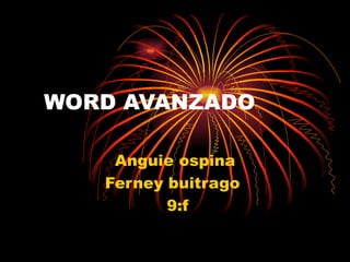 WORD AVANZADO

    Anguie ospina
   Ferney buitrago
          9:f
 