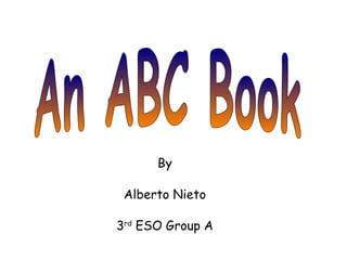 An ABC Book By Alberto Nieto 3 rd  ESO Group A 