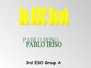3rd ESO Group A PABLO IRISO An ABC Book 