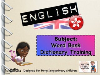 Designed for Hong Kong primary children. Subject: Word Bank Dictionary Training 