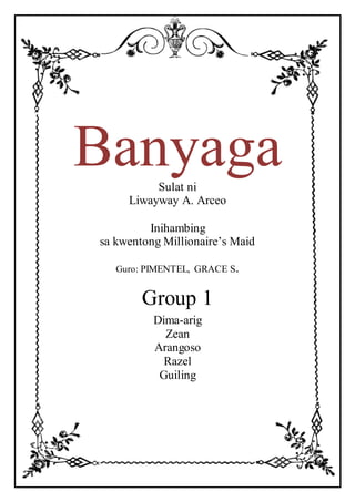 BanyagaSulat ni
Liwayway A. Arceo
Inihambing
sa kwentong Millionaire’s Maid
Guro: PIMENTEL, GRACE S.
Group 1
Dima-arig
Zean
Arangoso
Razel
Guiling
 