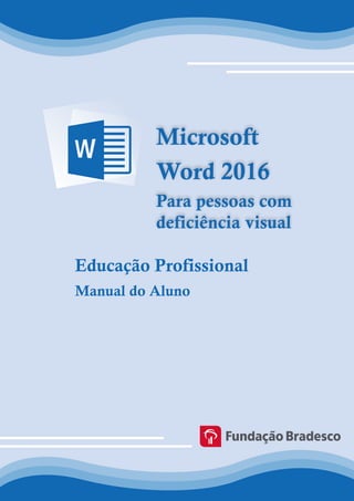 Educação Profissional
Manual do Aluno
Microsoft
Word 2016
Para pessoas com
deficiência visual
 