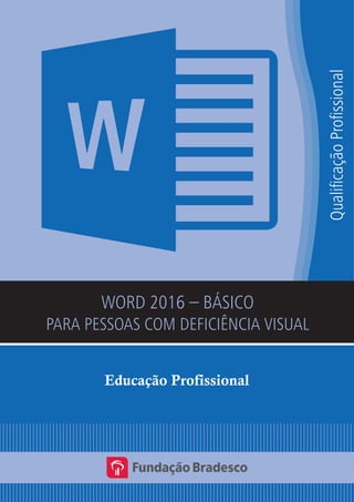 QualificaçãoProfissional
WORD 2016 – BÁSICO
PARA PESSOAS COM DEFICIÊNCIA VISUAL
Educação Profissional
 