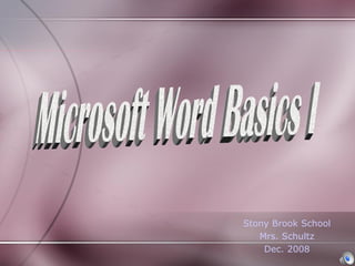 Stony Brook School Mrs. Schultz Dec. 2008 Microsoft Word Basics I 
