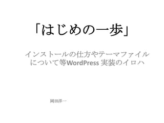 「はじめの一歩」 インストールの仕方やテーマファイルについて等WordPress実装のイロハ 岡田洋一 