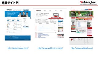 構築サイト例




  http://senmonnet.com/   http://www.vektor-inc.co.jp/   http://www.delasal.com/
 