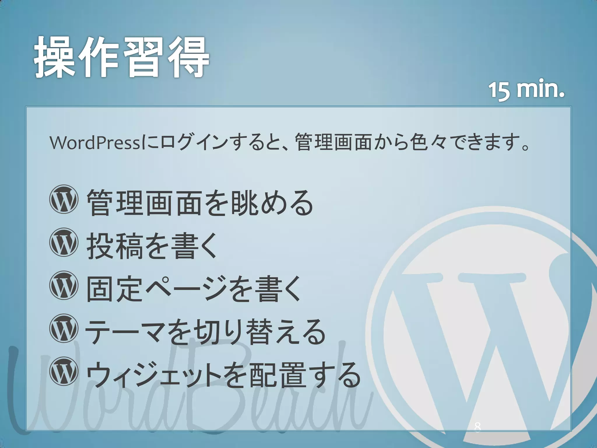 WordPressにログインすると、管理画面から色々できます。


  管理画面を眺める
  投稿を書く
  固定ページを書く
  テーマを切り替える
  ウィジェットを配置する
                           8
 