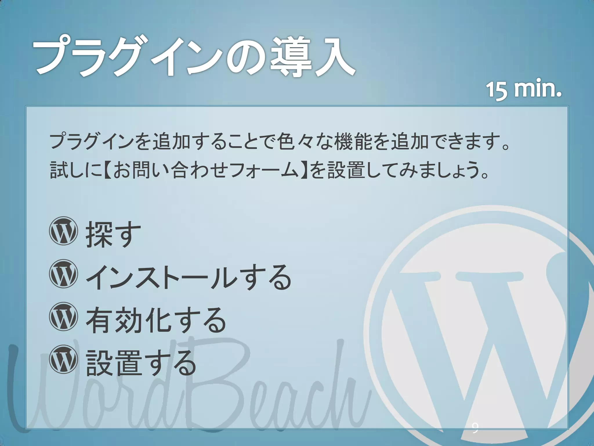 プラグインを追加することで色々な機能を追加できます。
試しに【お問い合わせフォーム】を設置してみましょう。


 探す
 インストールする
 有効化する
 設置する
                       9
 