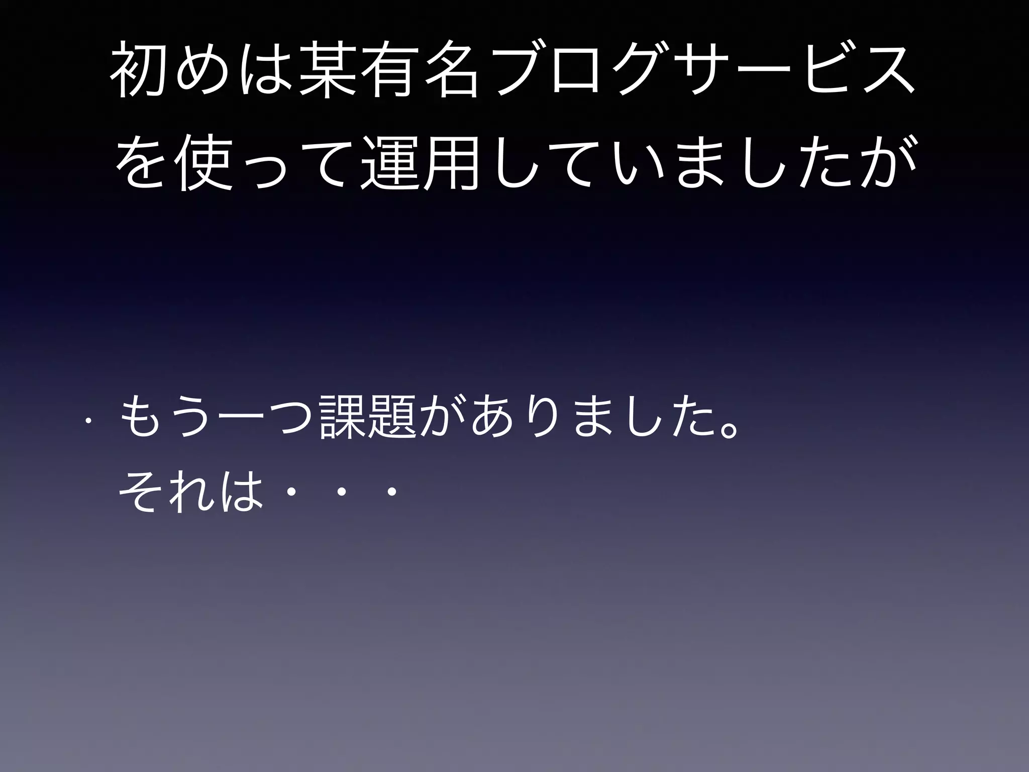 初めは某有名ブログサービス 
を使って運用していましたが 
• もう一つ課題がありました。 
それは・・・ 
 