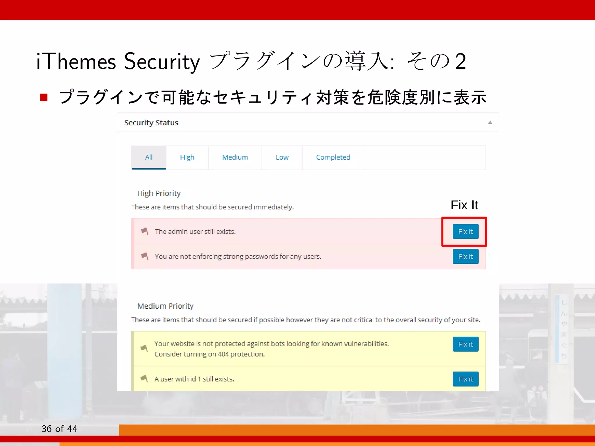 iThemes Security プラグインの導入: その 2
■ プラグインで可能なセキュリティ対策を危険度別に表示
Fix It
36 of 44
 