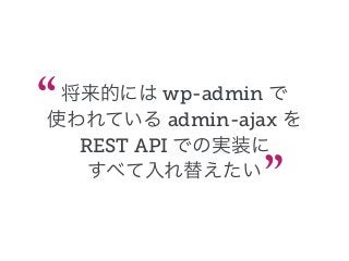 wp-admin
admin-ajax
REST API
“
”
 