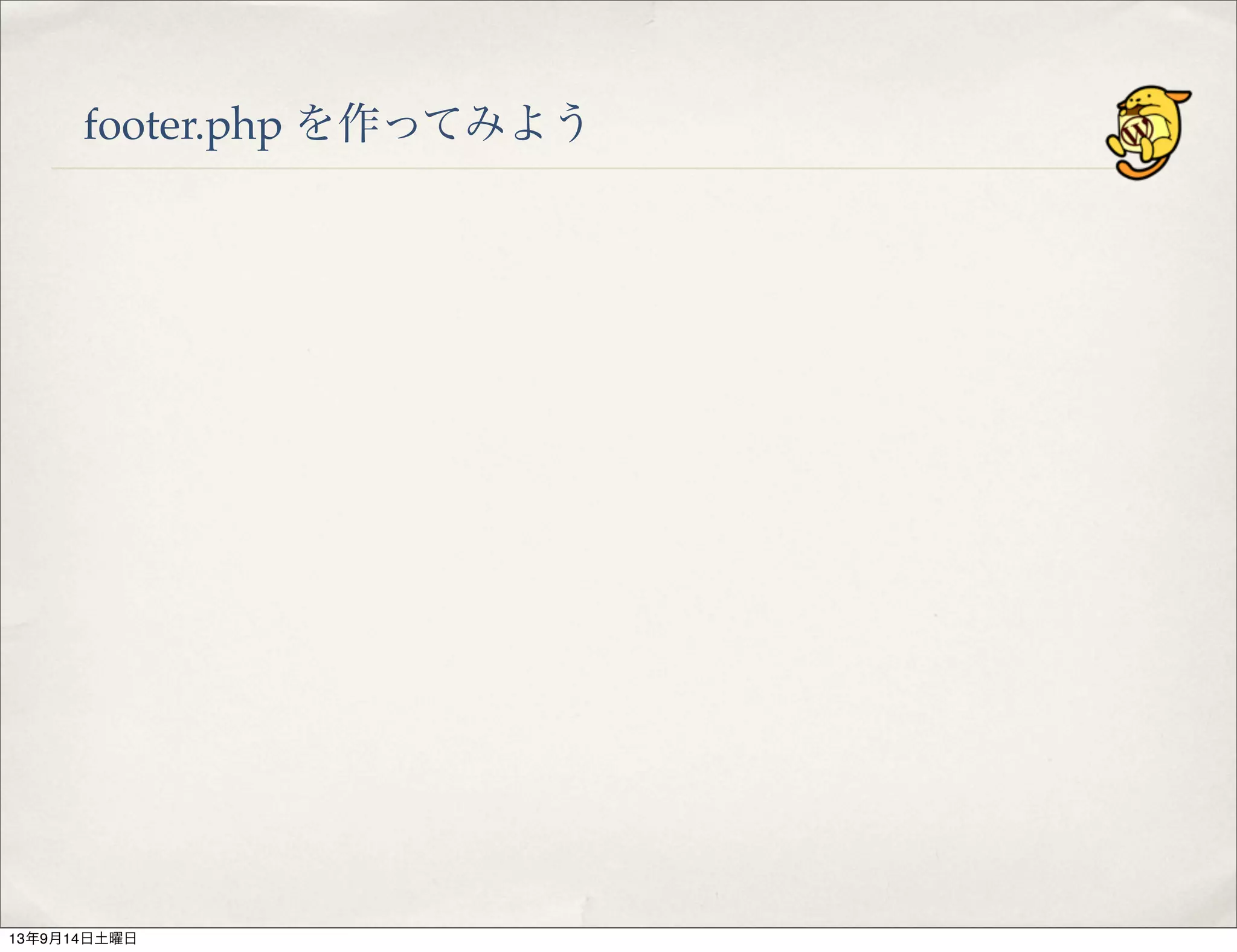 footer.php を作ってみよう
13年9月14日土曜日
 