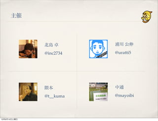 北島 卓
@inc2734
浦川 公伸
@uratti5
隈本 中通
@mayoibi@t__kuma
主催
13年9月14日土曜日
 